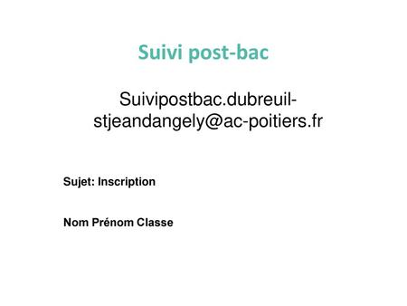 Suivi post-bac Suivipostbac.dubreuil-stjeandangely@ac-poitiers.fr Sujet: Inscription Nom Prénom Classe.