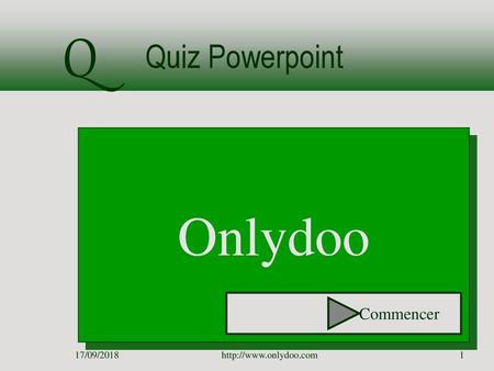 Q Quiz Powerpoint Onlydoo Commencer 17/09/2018 http://www.onlydoo.com.