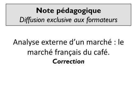 Analyse externe d’un marché : le marché français du café. Correction