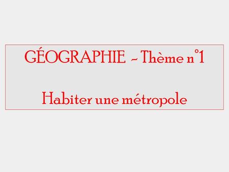 GÉOGRAPHIE - Thème n°1 Habiter une métropole.