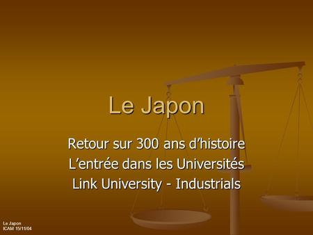 Le Japon ICAM 15/11/04 Le Japon Retour sur 300 ans d’histoire L’entrée dans les Universités Link University - Industrials.