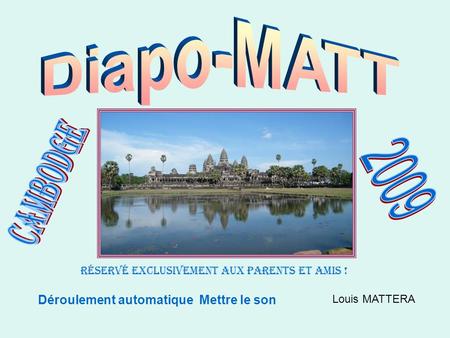 Réservé exclusivement aux parents et amis ! Louis MATTERA Déroulement automatique Mettre le son.