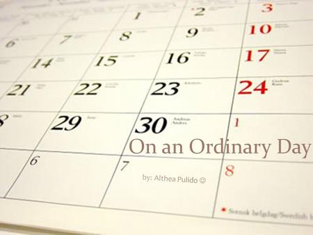 On an Ordinary Day by: Althea Pulido .
