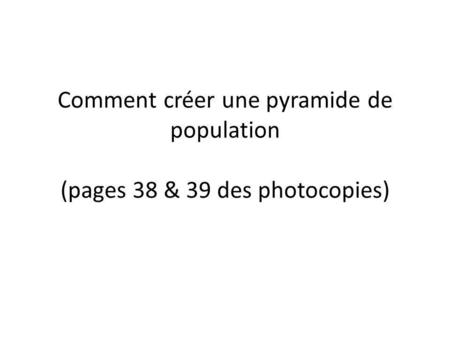 Comment créer une pyramide de population (pages 38 & 39 des photocopies)