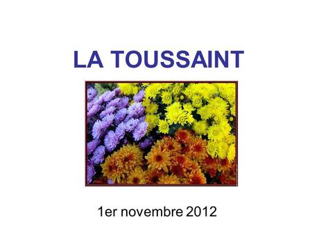 LA TOUSSAINT 1er novembre 2012.