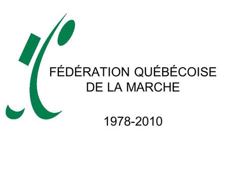 FÉDÉRATION QUÉBÉCOISE DE LA MARCHE 1978-2010. Promouvoir et développer les activités pédestres au Québec Informer et renseigner la population québécoise.