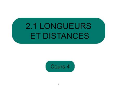 2.1 LONGUEURS ET DISTANCES Cours 4 1.