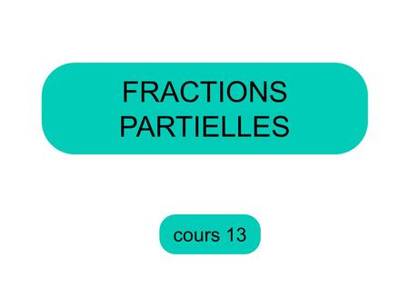 FRACTIONS PARTIELLES cours 13.