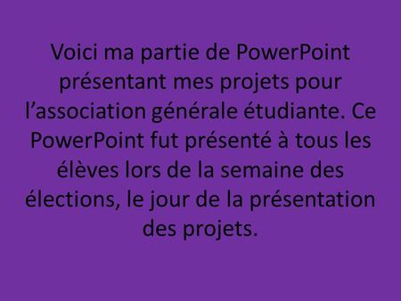Voici ma partie de PowerPoint présentant mes projets pour l’association générale étudiante. Ce PowerPoint fut présenté à tous les élèves lors de la semaine.