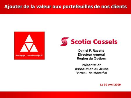 Une équipe….un même objectif Le 30 avril 2009 Daniel P. Racette Directeur général Région du Québec Présentation Association du Jeune Barreau de Montréal.