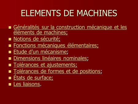 ELEMENTS DE MACHINES Généralités sur la construction mécanique et les éléments de machines; Notions de sécurité; Fonctions mécaniques élémentaires; Etude.