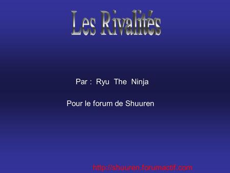 Par : Ryu The Ninja Pour le forum de Shuuren