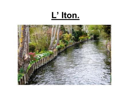 L’ Iton.. Emplacement géographique L’Iton est une rivière normande ayant un bassin de 1300 km² s’étendant sur 132 km traversant le département de l’Eure.