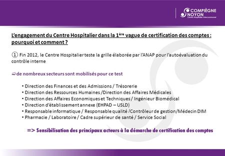 L’engagement du Centre Hospitalier dans la 1ère vague de certification des comptes : pourquoi et comment ? ① Fin 2012, le Centre Hospitalier teste la grille.