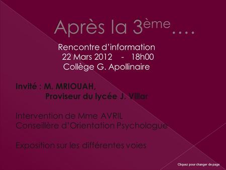 Rencontre d’information 22 Mars 2012 - 18h00 Collège G. Apollinaire Invité : M. MRIOUAH, Proviseur du lycée J. Villar Intervention de Mme AVRIL Conseillère.