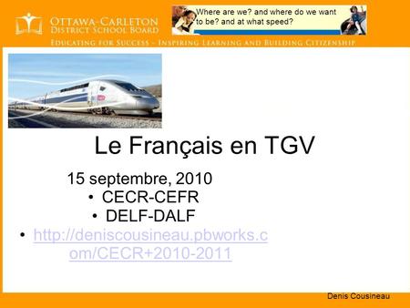Le Français en TGV 15 septembre, 2010 CECR-CEFR DELF-DALF  om/CECR+2010-2011http://deniscousineau.pbworks.c om/CECR+2010-2011.