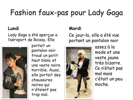 Fashion faux-pas pour Lady Gaga LundiMardi Lady Gaga a été aperçue a l’aéroport de Roissy. Elle portait un pantalon noir troué un petit haut blanc et une.