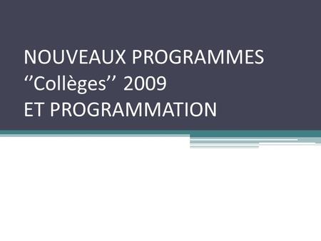 NOUVEAUX PROGRAMMES ‘’Collèges’’ 2009 ET PROGRAMMATION.