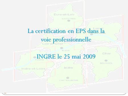 Inspection pédagogique régionale INGRE 25 mai 2009 1 La certification en EPS dans la voie professionnelle INGRE le 25 mai 2009.