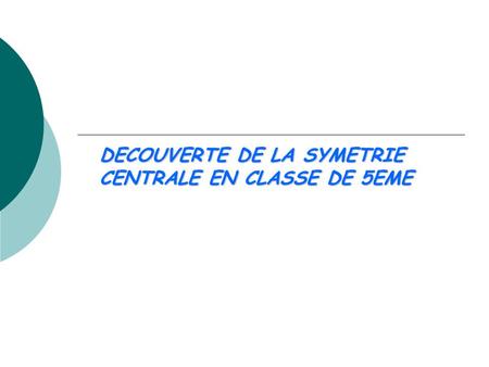 DECOUVERTE DE LA SYMETRIE CENTRALE EN CLASSE DE 5EME