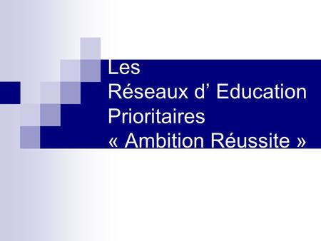 Les Réseaux d’ Education Prioritaires « Ambition Réussite »