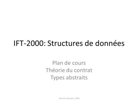 IFT-2000: Structures de données Plan de cours Théorie du contrat Types abstraits Dominic Genest, 2009.
