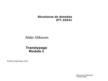 Structures de données IFT-10541 Abder Alikacem Transtypage Module 1 Département d’informatique et de génie logiciel Édition Septembre 2009.