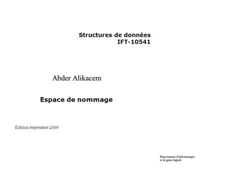 Structures de données IFT-10541 Abder Alikacem Espace de nommage Département d’informatique et de génie logiciel Édition Septembre 2009.