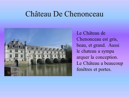 Château De Chenonceau Le Château de Chenonceau est gris, beau, et grand. Aussi le chateau a sympa arquer la conception. Le Château a beaucoup fenêtres.