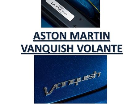 ASTON MARTIN VANQUISH VOLANTE Équipée des mêmes design et moteur V12 573 chevaux que le coupé Vanquish, ce cabriolet Volante remplace la DBS avec brio.
