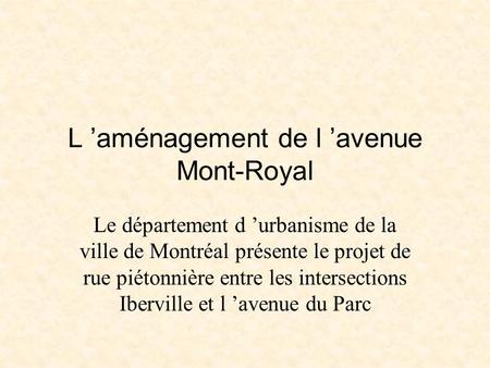 L ’aménagement de l ’avenue Mont-Royal Le département d ’urbanisme de la ville de Montréal présente le projet de rue piétonnière entre les intersections.