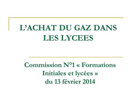 L’ACHAT DU GAZ DANS LES LYCEES Commission N°1 « Formations Initiales et lycées » du 13 février 2014.