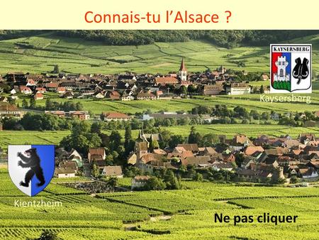 Connais-tu l’Alsace ? Kaysersberg Kientzheim Ne pas cliquer.