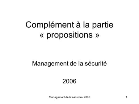 Management de la sécurité - 20061 Complément à la partie « propositions » Management de la sécurité 2006.