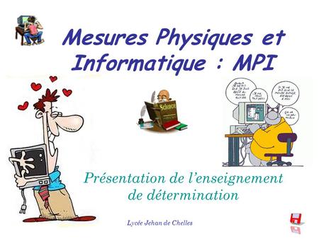Lycée Jehan de Chelles Mesures Physiques et Informatique : MPI Présentation de l’enseignement de détermination.