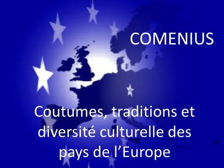 COMENIUS Coutumes, traditions et diversité culturelle des pays de l’Europe.