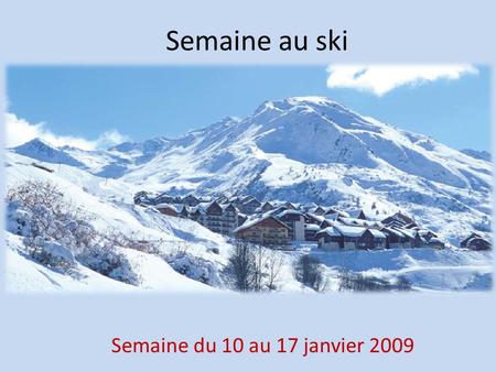 Semaine au ski Semaine du 10 au 17 janvier 2009.