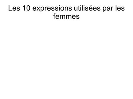 Les 10 expressions utilisées par les femmes