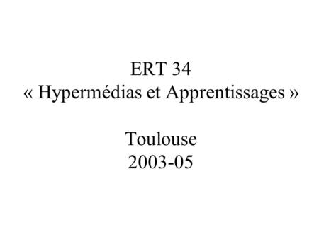 ERT 34 « Hypermédias et Apprentissages » Toulouse 2003-05.