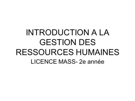 INTRODUCTION A LA GESTION DES RESSOURCES HUMAINES LICENCE MASS- 2e année.