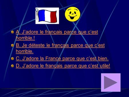 A. J’adore le français parce que c’est horrible.!