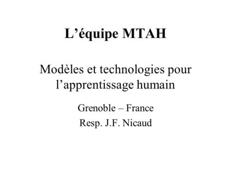 L’équipe MTAH Modèles et technologies pour l’apprentissage humain Grenoble – France Resp. J.F. Nicaud.