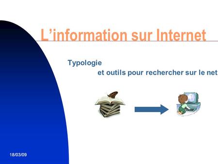 18/03/091 L’information sur Internet Typologie et outils pour rechercher sur le net.