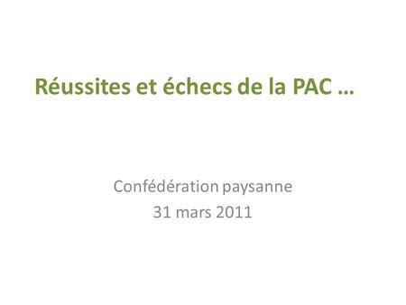 Réussites et échecs de la PAC … Confédération paysanne 31 mars 2011.