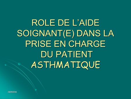 ROLE DE L’AIDE SOIGNANT(E) DANS LA PRISE EN CHARGE DU PATIENT ASTHMATIQUE 02/04/2017.