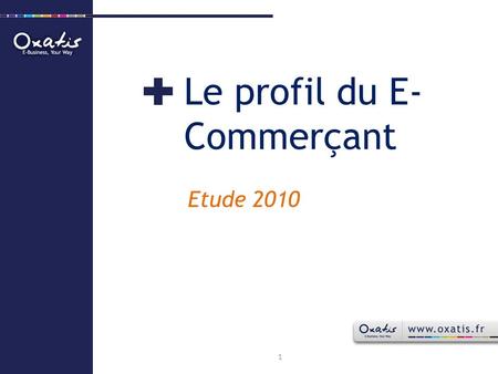 Le profil du E- Commerçant Etude 2010 1. Méthodologie Menée du 23 novembre au 15 décembre 2009. Questionnaire administré par email, auprès de 30% des.