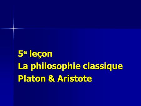 5e leçon La philosophie classique Platon & Aristote.