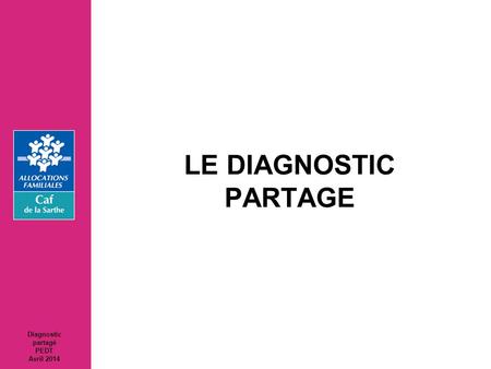 LE DIAGNOSTIC PARTAGE Diagnostic partagé PEDT Avril 2014.