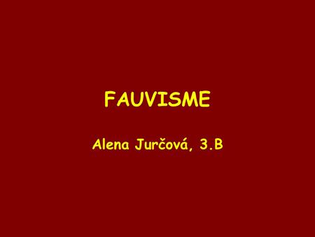 FAUVISME Alena Jurčová, 3.B.