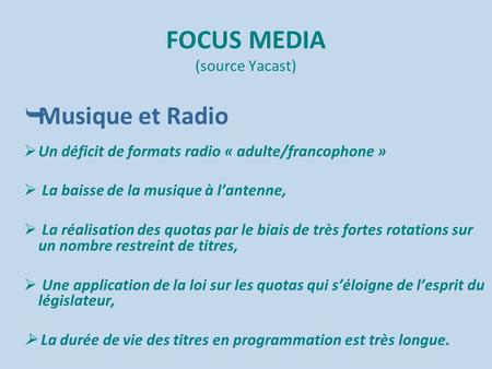 FOCUS MEDIA (source Yacast)  Musique et Radio  Un déficit de formats radio « adulte/francophone »  La baisse de la musique à l’antenne,  La réalisation.